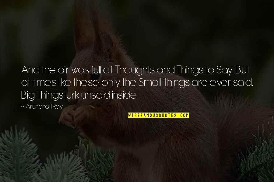Big Things Quotes By Arundhati Roy: And the air was full of Thoughts and Big Things Quotes By Arundhati Roy: And the air was full of Thoughts and
