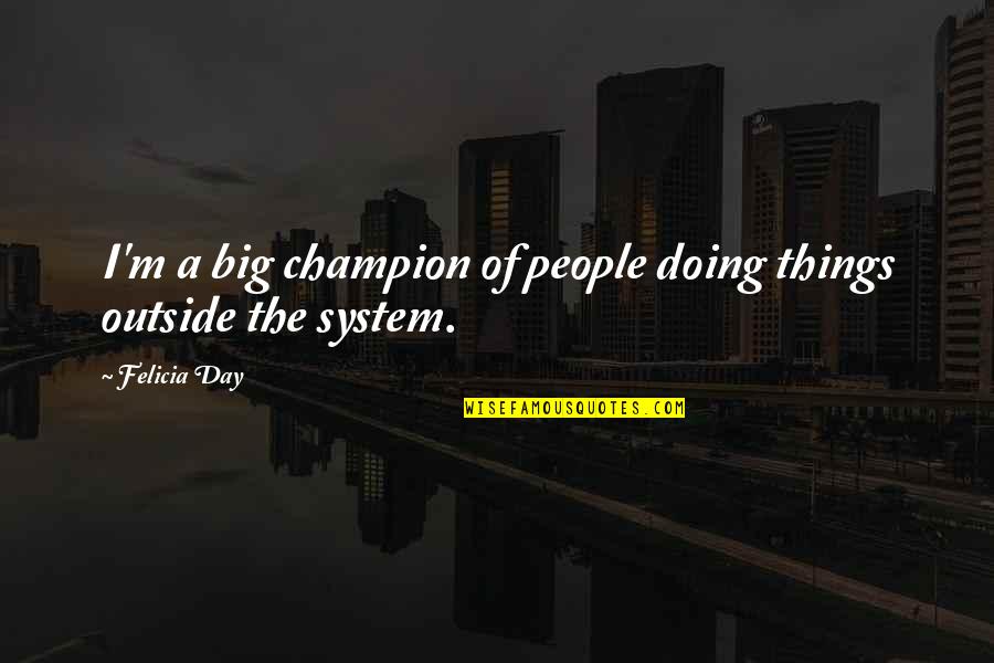 Big Things Quotes By Felicia Day: I'm a big champion of people doing things