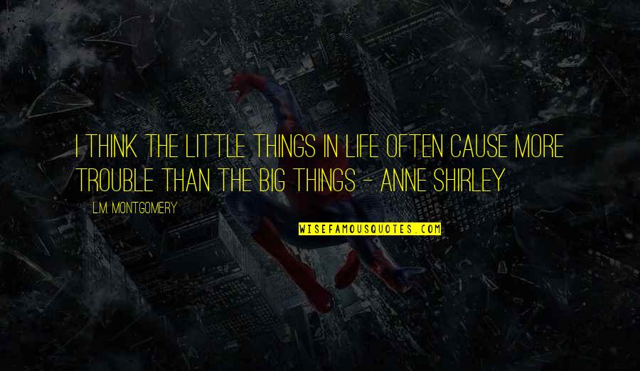 Big Things Quotes By L.M. Montgomery: I think the little things in life often Big Things Quotes By L.M. Montgomery: I think the little things in life often