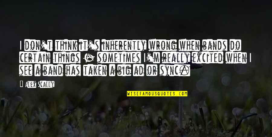 Big Thinking Quotes By Alex Scally: I don't think it's inherently wrong when bands