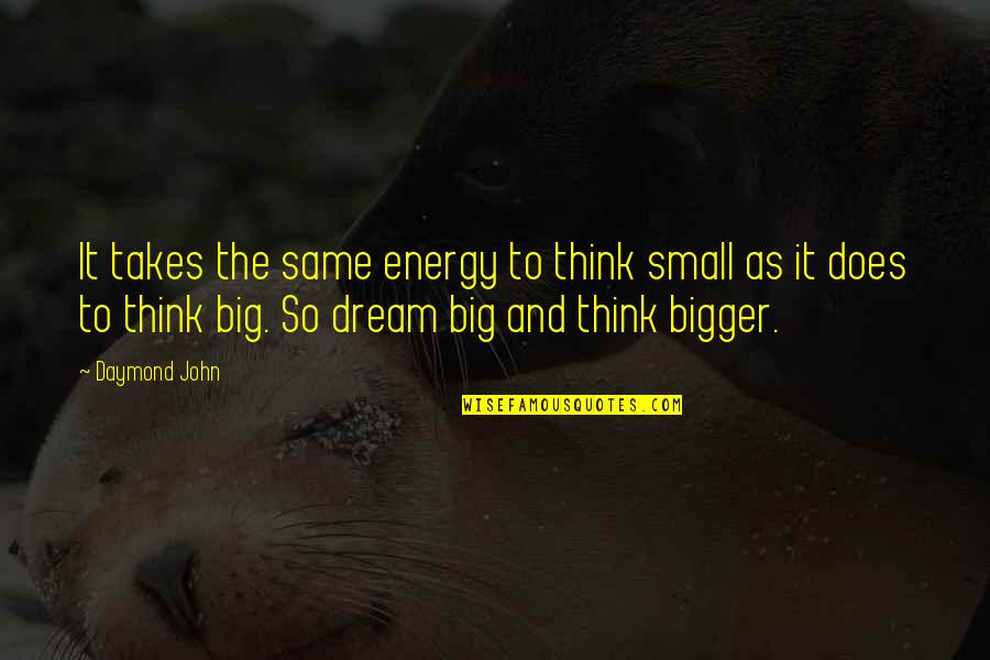 Big Thinking Quotes By Daymond John: It takes the same energy to think small