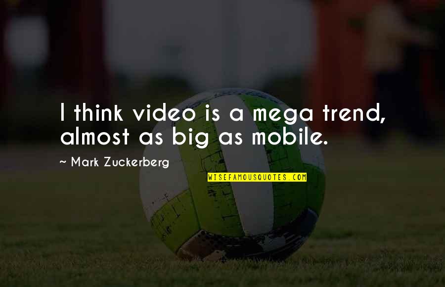 Big Thinking Quotes By Mark Zuckerberg: I think video is a mega trend, almost