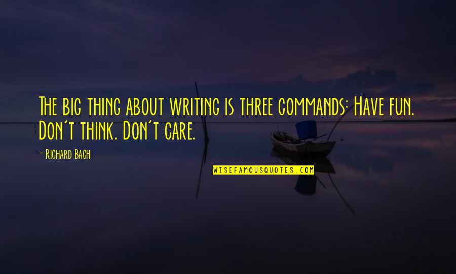 Big Thinking Quotes By Richard Bach: The big thing about writing is three commands: