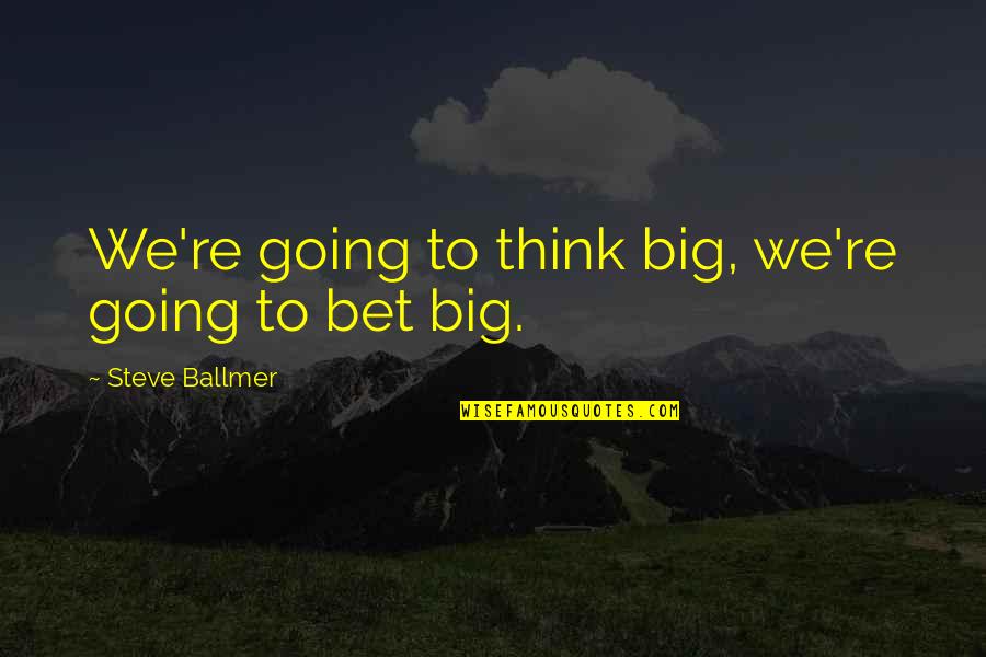 Big Thinking Quotes By Steve Ballmer: We're going to think big, we're going to