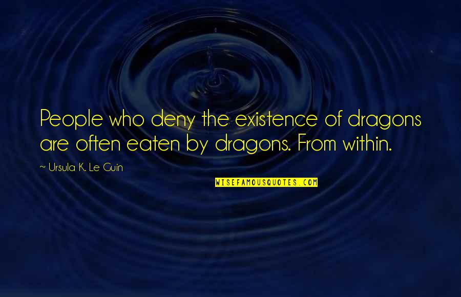 Big Thug Quotes By Ursula K. Le Guin: People who deny the existence of dragons are