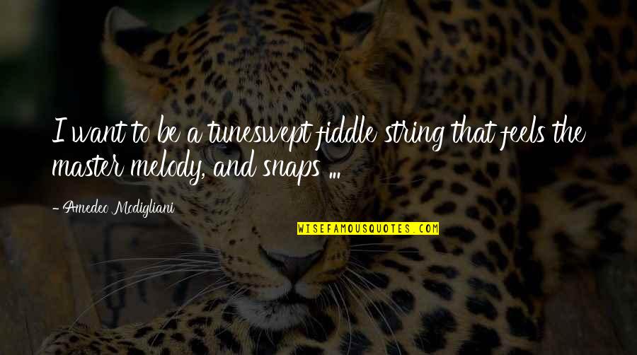 Big Timber Quotes By Amedeo Modigliani: I want to be a tuneswept fiddle string Big Timber Quotes By Amedeo Modigliani: I want to be a tuneswept fiddle string