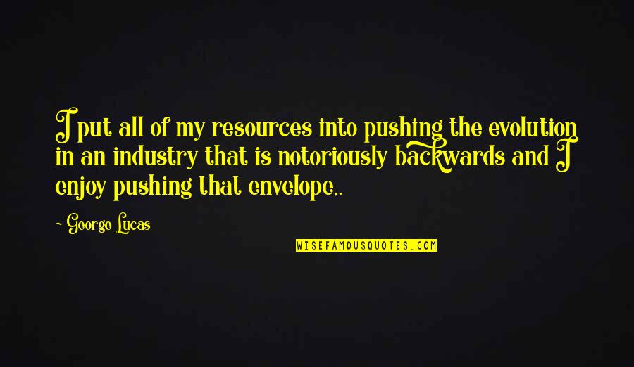 Big Time Movie Quote Quotes By George Lucas: I put all of my resources into pushing Big Time Movie Quote Quotes By George Lucas: I put all of my resources into pushing