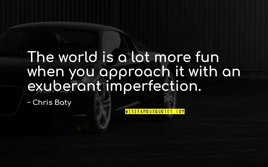 Big Time Movie Quotes By Chris Baty: The world is a lot more fun when