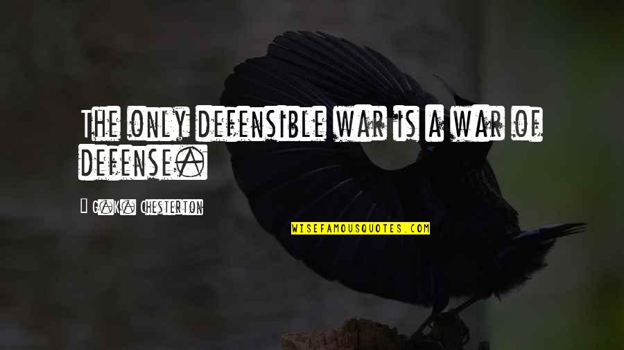 Big Time Movie Quotes By G.K. Chesterton: The only defensible war is a war of Big Time Movie Quotes By G.K. Chesterton: The only defensible war is a war of