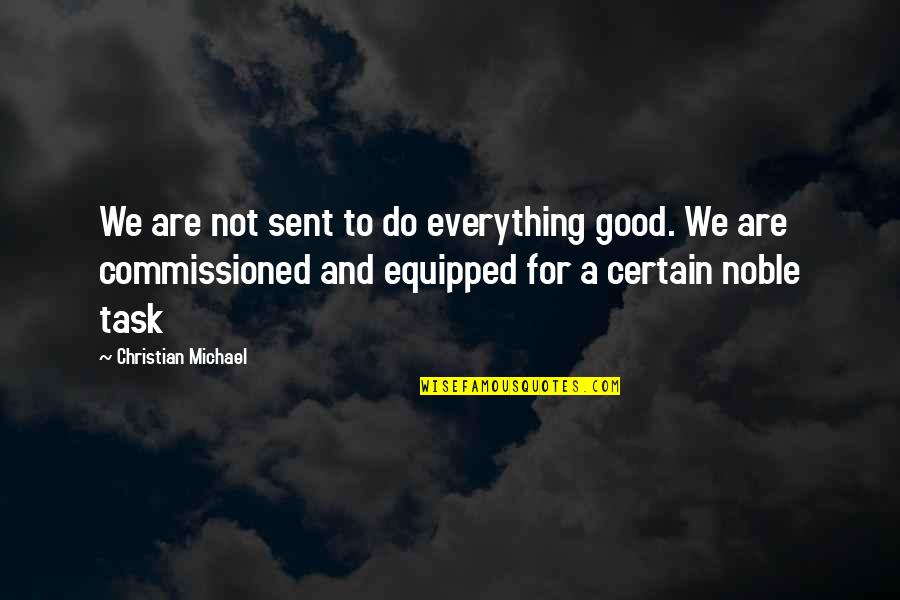 Big Time Players Make Big Time Plays Quotes By Christian Michael: We are not sent to do everything good. Big Time Players Make Big Time Plays Quotes By Christian Michael: We are not sent to do everything good.