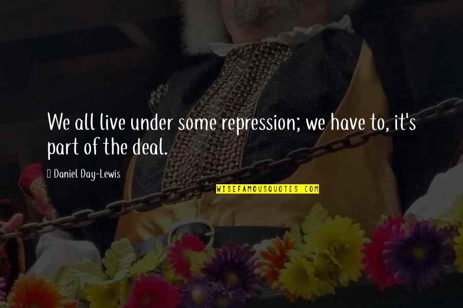Big Time Players Make Big Time Plays Quotes By Daniel Day-Lewis: We all live under some repression; we have Big Time Players Make Big Time Plays Quotes By Daniel Day-Lewis: We all live under some repression; we have