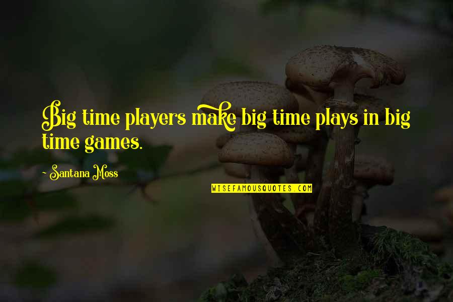 Big Time Players Make Big Time Plays Quotes By Santana Moss: Big time players make big time plays in Big Time Players Make Big Time Plays Quotes By Santana Moss: Big time players make big time plays in