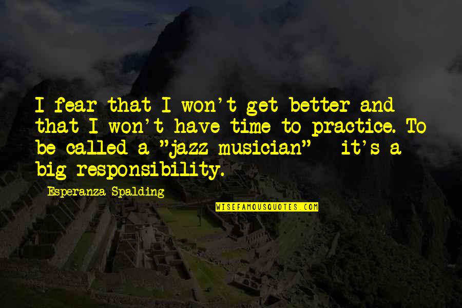 Big Time Quotes By Esperanza Spalding: I fear that I won't get better and