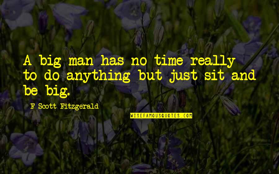 Big Time Quotes By F Scott Fitzgerald: A big man has no time really to