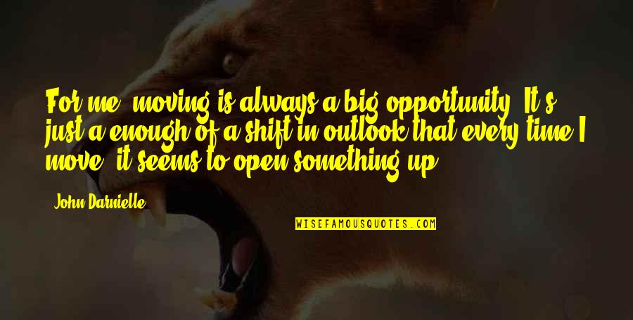 Big Time Quotes By John Darnielle: For me, moving is always a big opportunity. Big Time Quotes By John Darnielle: For me, moving is always a big opportunity.