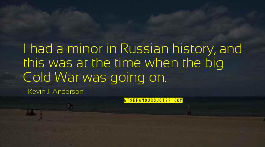 Big Time Quotes By Kevin J. Anderson: I had a minor in Russian history, and