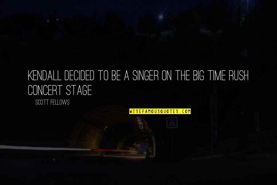 Big Time Quotes By Scott Fellows: Kendall decided to be a singer on the