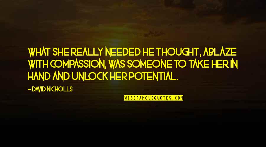 Big Time Rush Senior Quotes By David Nicholls: What she really needed he thought, ablaze with