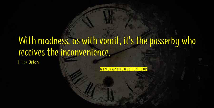 Big Timer Quotes By Joe Orton: With madness, as with vomit, it's the passerby