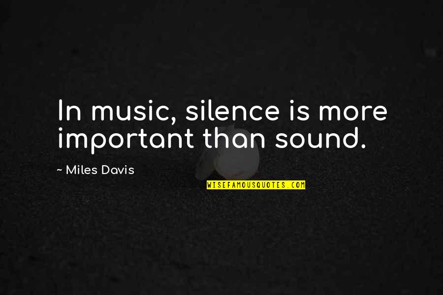 Big Timer Quotes By Miles Davis: In music, silence is more important than sound.