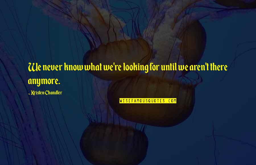 Big Toe Quote Quotes By Kristen Chandler: We never know what we're looking for until