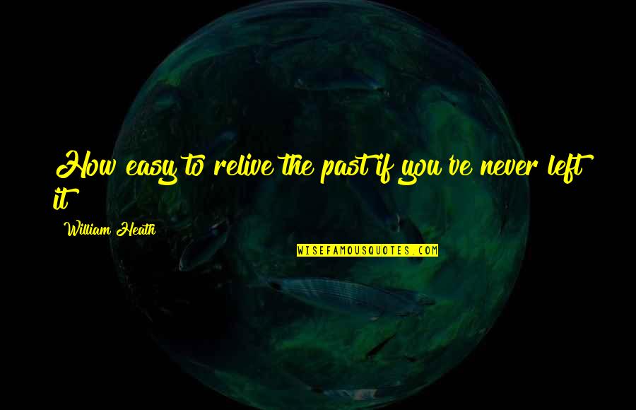 Big Toe Quote Quotes By William Heath: How easy to relive the past if you've