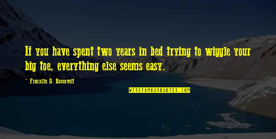 Big Toe Quotes By Franklin D. Roosevelt: If you have spent two years in bed