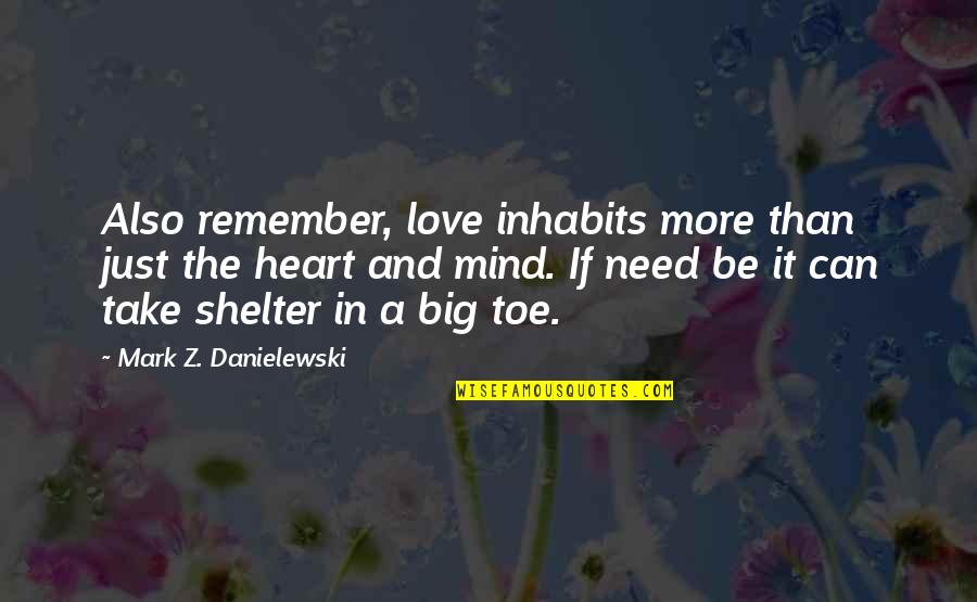 Big Toe Quotes By Mark Z. Danielewski: Also remember, love inhabits more than just the