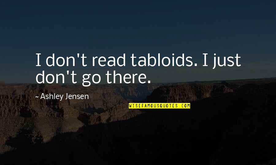 Big Tone Quotes By Ashley Jensen: I don't read tabloids. I just don't go