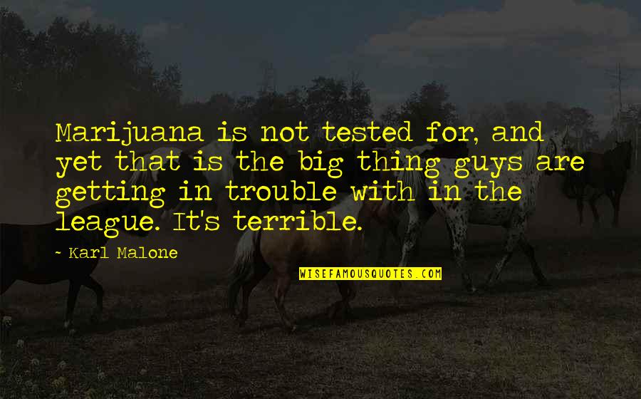 Big Trouble Quotes By Karl Malone: Marijuana is not tested for, and yet that