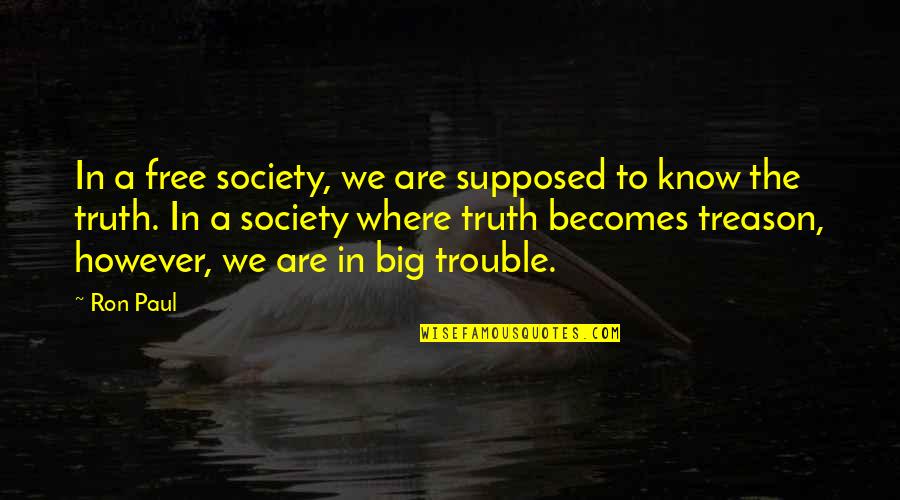Big Trouble Quotes By Ron Paul: In a free society, we are supposed to