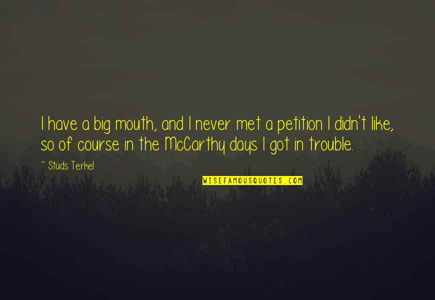 Big Trouble Quotes By Studs Terkel: I have a big mouth, and I never