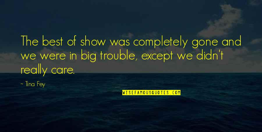 Big Trouble Quotes By Tina Fey: The best of show was completely gone and