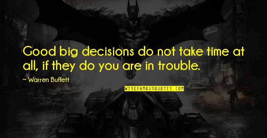 Big Trouble Quotes By Warren Buffett: Good big decisions do not take time at