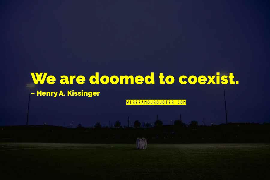 Big Truck Quotes By Henry A. Kissinger: We are doomed to coexist.