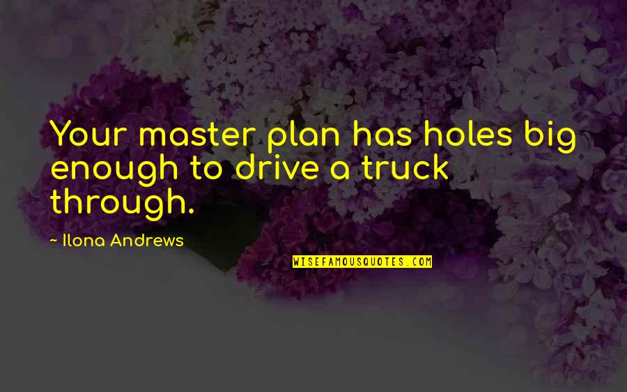 Big Truck Quotes By Ilona Andrews: Your master plan has holes big enough to