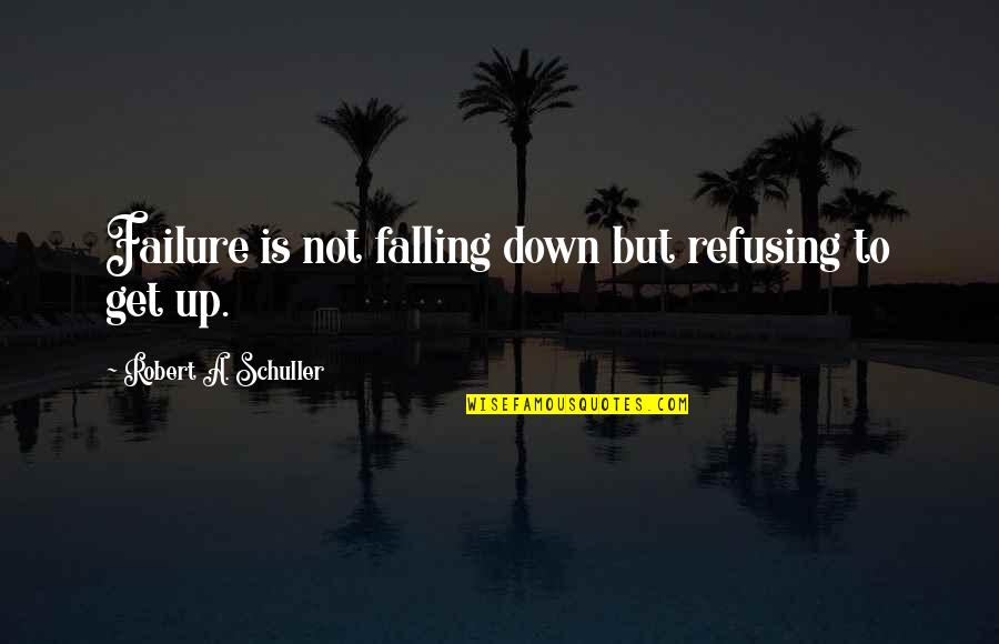 Big Truck Quotes By Robert A. Schuller: Failure is not falling down but refusing to