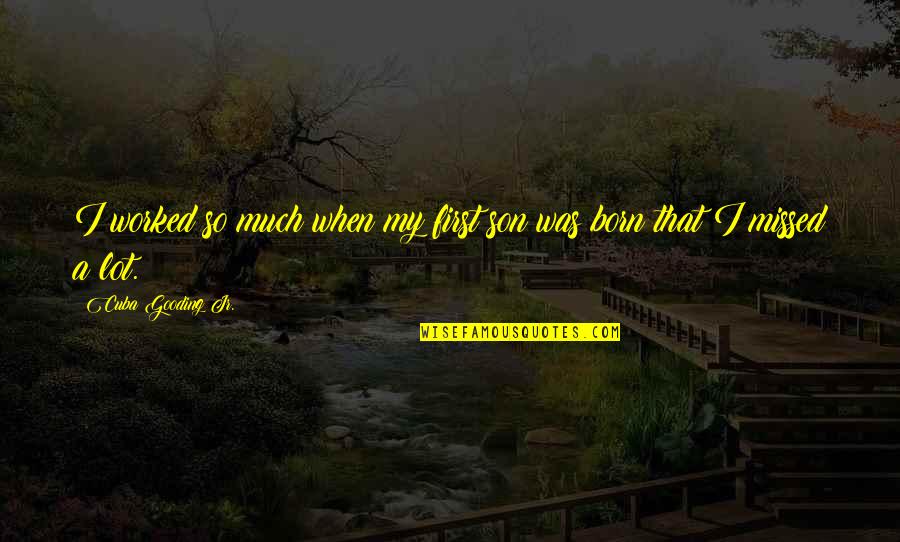 Big Two Hearted River Important Quotes By Cuba Gooding Jr.: I worked so much when my first son Big Two Hearted River Important Quotes By Cuba Gooding Jr.: I worked so much when my first son
