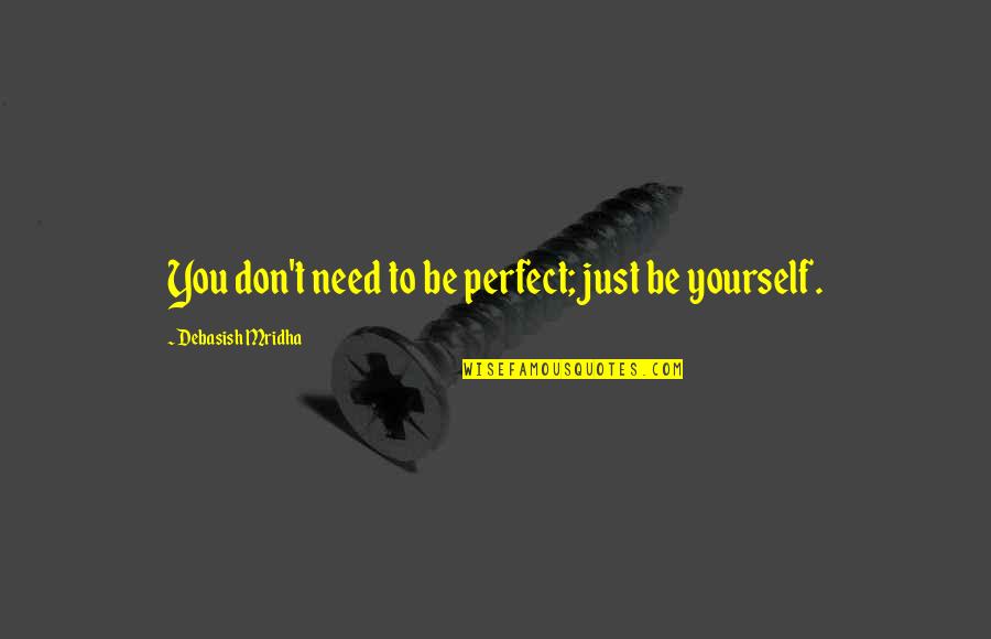 Big Two Hearted River Quotes By Debasish Mridha: You don't need to be perfect; just be Big Two Hearted River Quotes By Debasish Mridha: You don't need to be perfect; just be