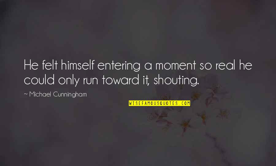 Big Two Hearted River Quotes By Michael Cunningham: He felt himself entering a moment so real Big Two Hearted River Quotes By Michael Cunningham: He felt himself entering a moment so real