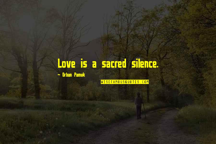 Big Two Hearted River Quotes By Orhan Pamuk: Love is a sacred silence. Big Two Hearted River Quotes By Orhan Pamuk: Love is a sacred silence.