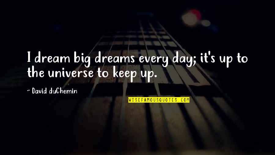 Big Universe Quotes By David DuChemin: I dream big dreams every day; it's up Big Universe Quotes By David DuChemin: I dream big dreams every day; it's up