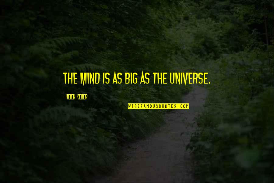 Big Universe Quotes By Helen Keller: The mind is as big as the universe. Big Universe Quotes By Helen Keller: The mind is as big as the universe.