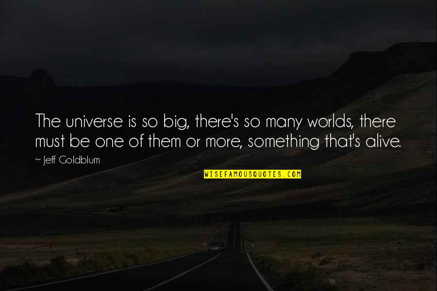 Big Universe Quotes By Jeff Goldblum: The universe is so big, there's so many Big Universe Quotes By Jeff Goldblum: The universe is so big, there's so many