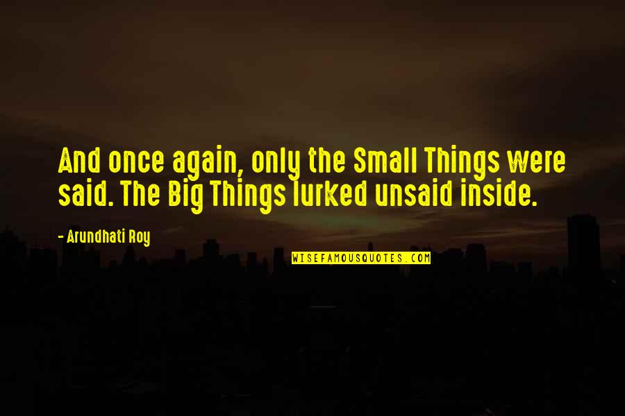 Big Vs. Small Quotes By Arundhati Roy: And once again, only the Small Things were