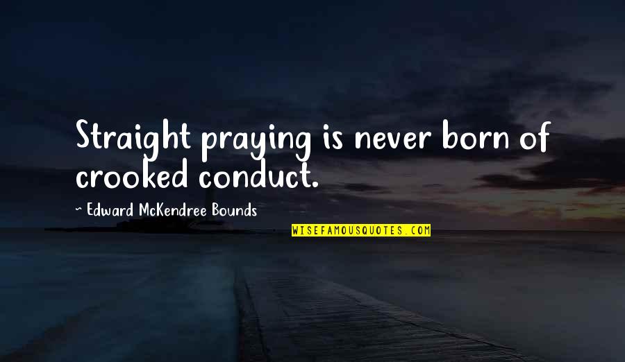 Big Wave Surfer Quotes By Edward McKendree Bounds: Straight praying is never born of crooked conduct.