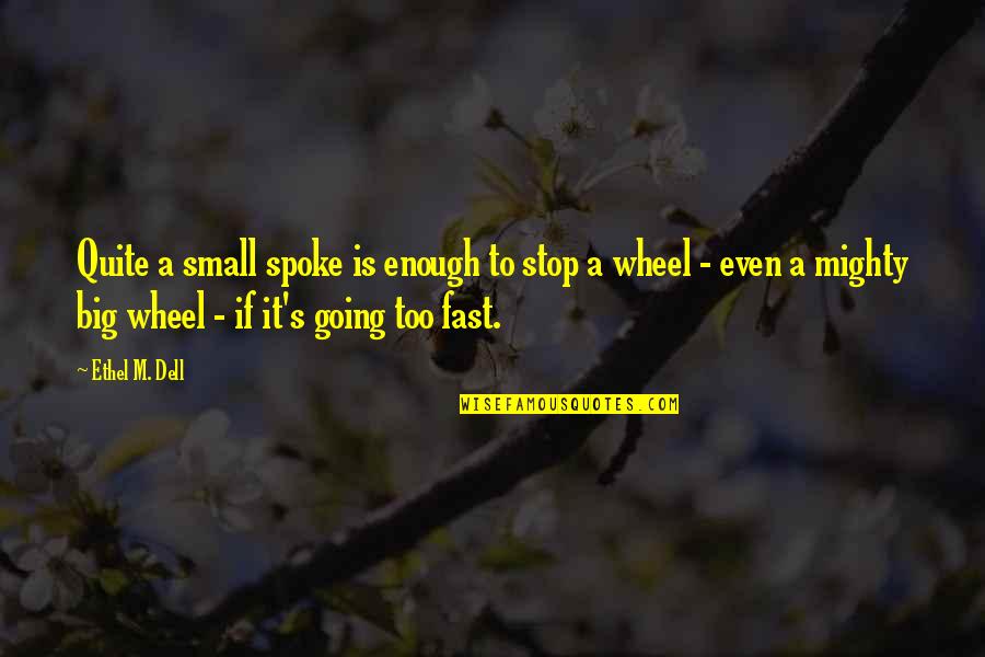 Big Wheel Quotes By Ethel M. Dell: Quite a small spoke is enough to stop
