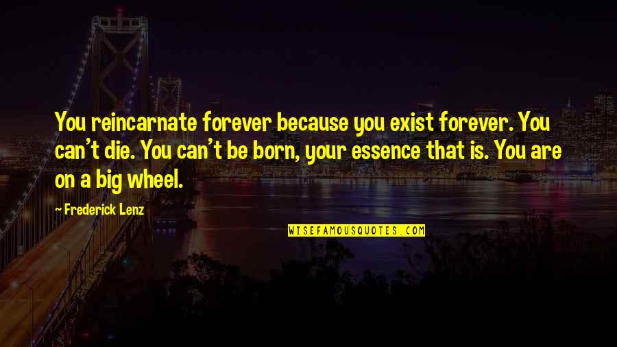 Big Wheel Quotes By Frederick Lenz: You reincarnate forever because you exist forever. You