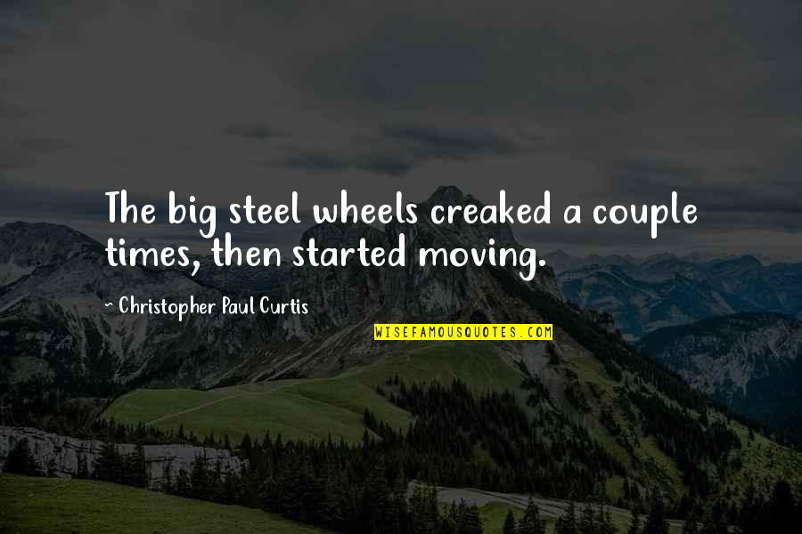 Big Wheels Quotes By Christopher Paul Curtis: The big steel wheels creaked a couple times,