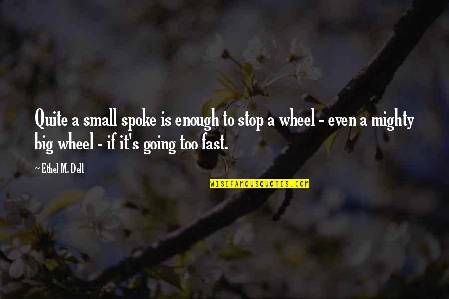 Big Wheels Quotes By Ethel M. Dell: Quite a small spoke is enough to stop